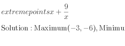 The extreme points of x+9/x are Maximum(-3,-6),Minimum(3,6)